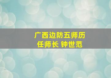 广西边防五师历任师长 钟世范